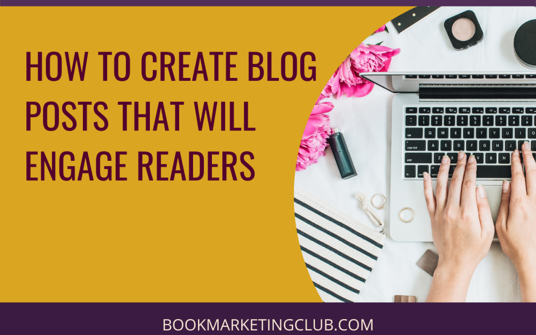 How to Create Blog Posts that Will Engage Readers